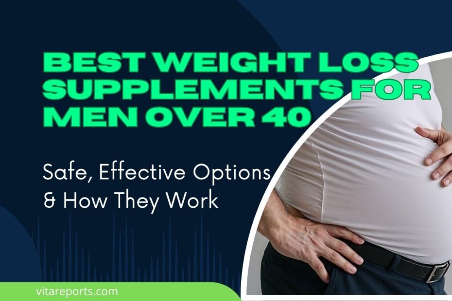 Best Weight Loss Supplements for Men Over 40 — Safe, Effective Options & How They Work